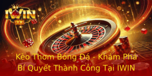 Kèo Thơm Bóng Đá - Khám Phá Bí Quyết Thành Công Tại IWIN 1 Keo Thom Bong A Kham Pha Bi Quyet Thanh Cong Tai Iwin 4