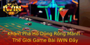 Khám Phá Hổ Dũng Rồng Mãnh - Thế Giới Game Bài IWIN Đầy Cảm Hứng 10 Kham Pha Ho Dung Rong Manh The Gioi Game Bai Iwin Ay Cam Hung