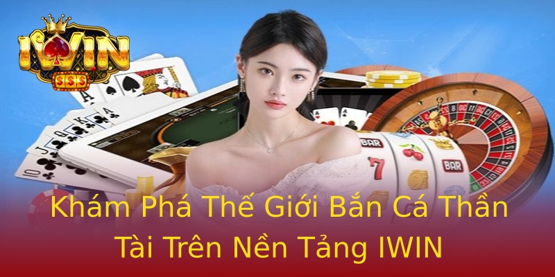 Khám Phá Thế Giới Bắn Cá Thần Tài Trên Nền Tảng IWIN Khám Phá Thế Giới Bắn Cá Thần Tài Trên Nền Tảng IWIN