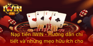 Nạp tiền IWIN - Hướng dẫn chi tiết và những mẹo hữu ích cho game thủ 3 Nap Tien Iwin Huong Dan Chi Tiet Va Nhung Meo Huu Ich Cho Game Thu
